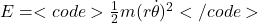 E=<code>\frac{1}{2} m (r \dot{\theta})^2</code>