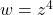 w=z^4