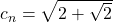 c_n = \sqrt{2 + \sqrt{2}}