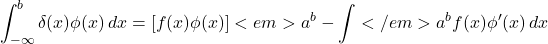 \[\int_{-\infty}^{b} \delta(x) \phi(x) \, dx = \left[ f(x) \phi(x) \right]<em>{a}^{b} - \int</em>{a}^{b} f(x) \phi'(x) \, dx\]