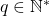 q \in \mathbb{N}^*