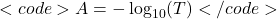 <code>A=-\log_{10}(T)</code>