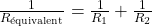 \frac{1}{{R_{\text{équivalent}}}} = \frac{1}{{R_1}} + \frac{1}{{R_2}}