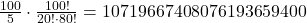 \frac{100}{5} \cdot \frac{100!}{20! \cdot 80!} = 10719667408076193659400