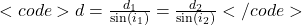 <code>d = \frac{d_1}{\sin(i_1)} = \frac{d_2}{\sin(i_2)}</code>