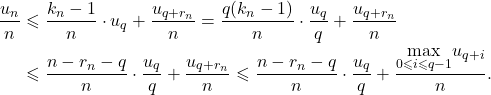 \begin{align*} \frac{u_n}{n}   &\leqslant \frac{k_n-1}{n} \cdot u_q + \frac{u_{q+r_n}}{n}  = \frac{q(k_n-1)}{n} \cdot \frac{u_q}{q} + \frac{u_{q+r_n}}{n} \\  &\leqslant \frac{n-r_n-q}{n} \cdot \frac{u_q}{q} + \frac{u_{q+r_n}}{n}  \leqslant  \frac{n-r_n-q}{n} \cdot \frac{u_q}{q} + \frac{\underset{0 \leqslant i \leqslant q-1}{\max} u_{q+i}}{n}. \end{align*}