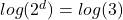 log(2^d)=log(3)