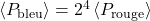 \left\langle P_{\text{bleu}}\right\rangle=2^{4}\left\langle P_{\text{rouge}} \right\rangle